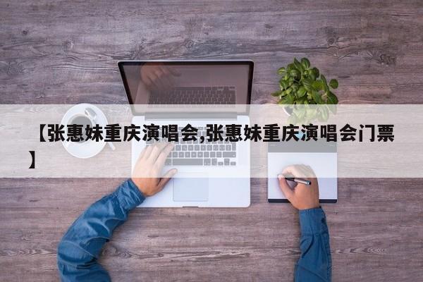 【张惠妹重庆演唱会,张惠妹重庆演唱会门票】