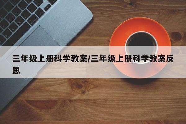 三年级上册科学教案/三年级上册科学教案反思