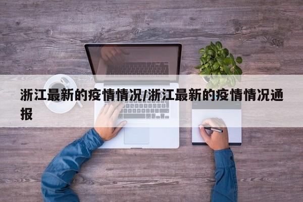 浙江最新的疫情情况/浙江最新的疫情情况通报