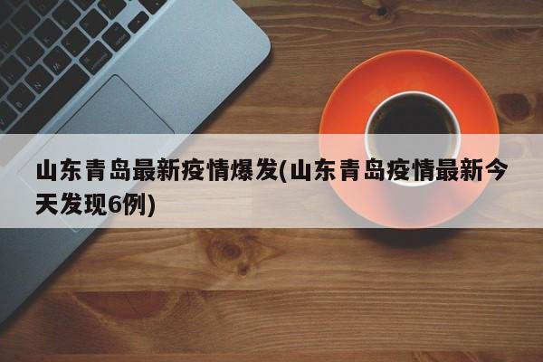 山东青岛最新疫情爆发(山东青岛疫情最新今天发现6例)