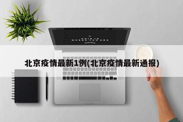 北京疫情最新1例(北京疫情最新通报)