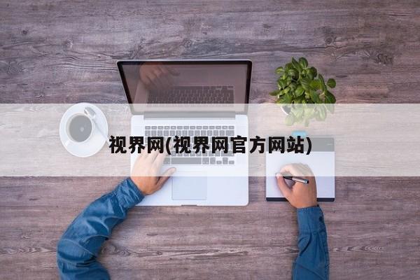 视界网(视界网官方网站)