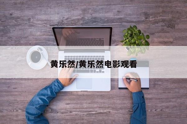 黄乐然/黄乐然电影观看