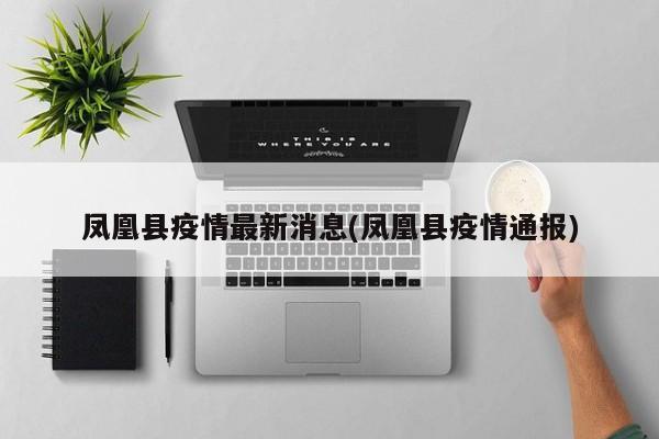 凤凰县疫情最新消息(凤凰县疫情通报)