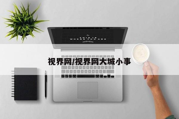 视界网/视界网大城小事