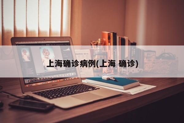 上海确诊病例(上海 确诊)