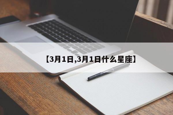 【3月1日,3月1日什么星座】